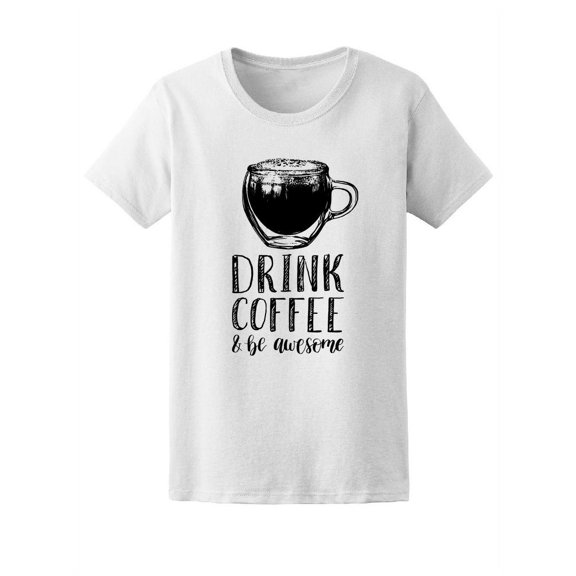 Drink Coffee And Be Awesome T-Shirt Women -Image by Shutterstock, Female Small