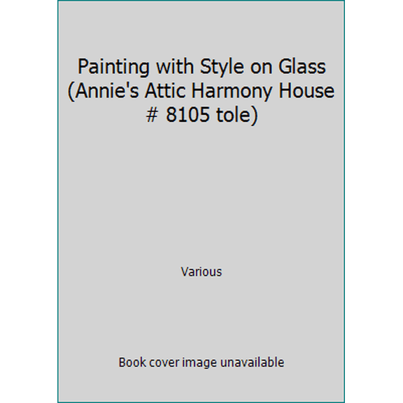 Pre-Owned Painting with Style on Glass (Annie's Attic Harmony House # 8105 tole) (Paperback) 1590121171 9781590121177