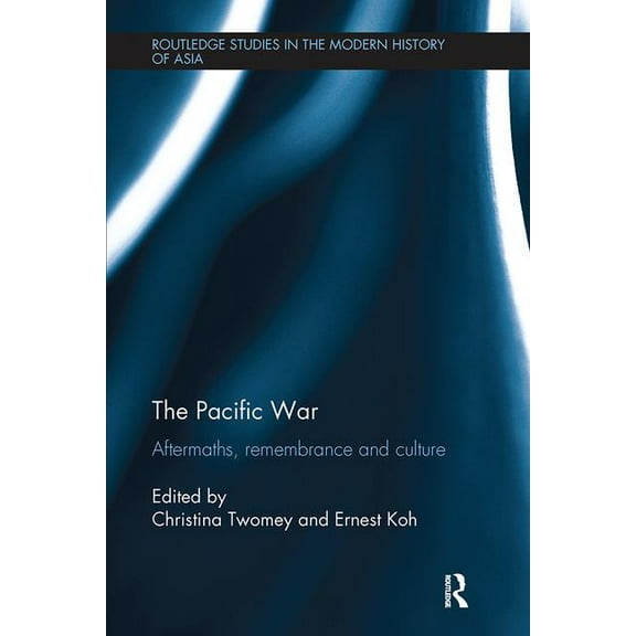 Routledge Studies in the Modern History  The Pacific War: Aftermaths, Remembrance and Culture, (Paperback)