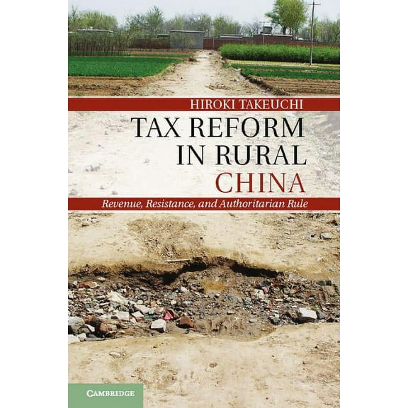 Tax Reform in Rural China: Revenue, Resistance, and Authoritarian Rule, (Hardcover)