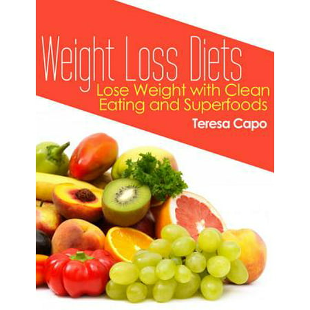 Weight Loss Diets: Lose Weight with Clean Eating and Superfoods -