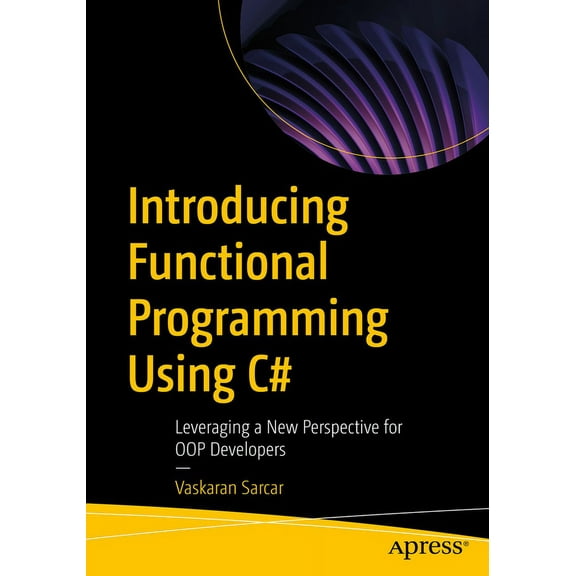 Introducing Functional Programming Using C#: Leveraging a New Perspective for Oop Developers, (Paperback)