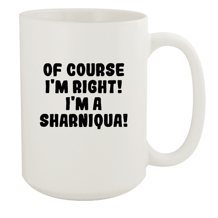 

Of Course I m Right! I m A Sharniqua! - Ceramic 15oz White Mug White
