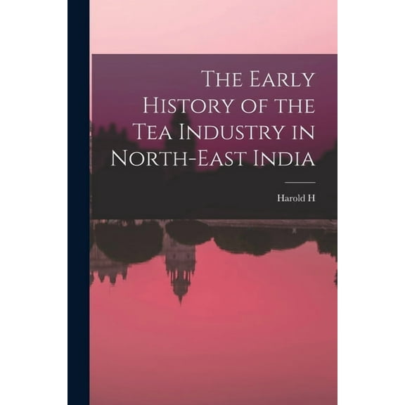 The Early History of the tea Industry in North-east India, (Paperback)