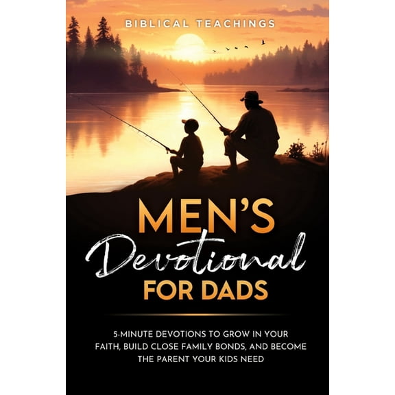 Men's Devotional For Dads: 5-Minute Devotions To Grow In Your Faith, Build Close Family Bonds, And Become The Parent You, (Paperback)