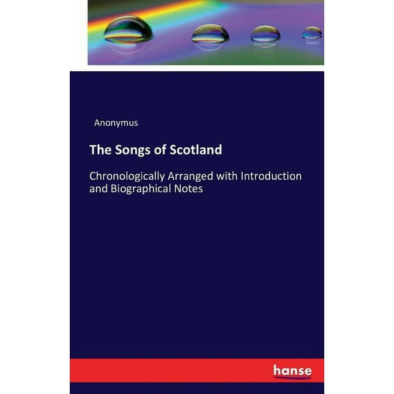 The Songs of Scotland : Chronologically Arranged with Introduction and Biographical Notes (Paperback)