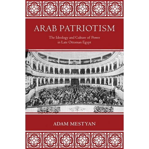 Arab Patriotism: The Ideology and Culture of Power in Late Ottoman Egypt, (Hardcover)