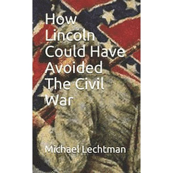 How Lincoln Could Have Avoided The Civil War (Paperback)