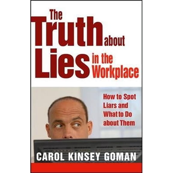 The Truth about Lies in the Workplace : How to Spot Liars and What to Do about Them (Paperback)