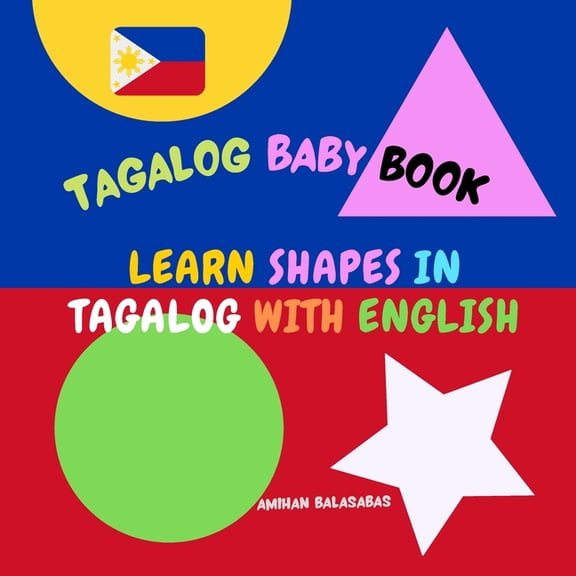 Learn shapes in Tagalog with English. Tagalog Baby Book: Shapes in Tagalog for Kids. Tagalog for Bilingual Babies and Toddlers. Picture Book