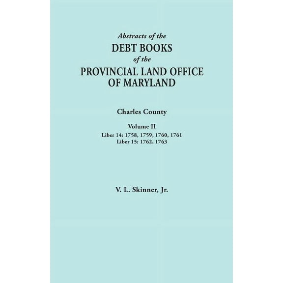 Abstracts of the Debt Books of the Provincial Land Office of Maryland. Charles County, Volume II: Liber 14: 1758, 1759, , (Paperback)
