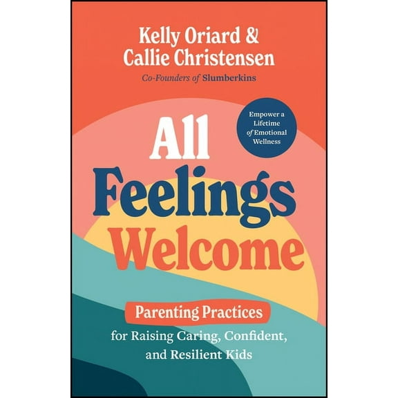 All Feelings Welcome: Parenting Practices for Raising Caring, Confident, and Resilient Kids, (Hardcover)