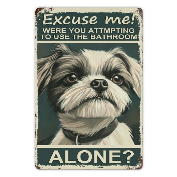 Shih Tzu inch excuse me were you attempting to use the bathroom alone - Dog Metal Dog Lover Gift Art Funny Dogs Wall Art Decoration Retro Metal Tin Sign