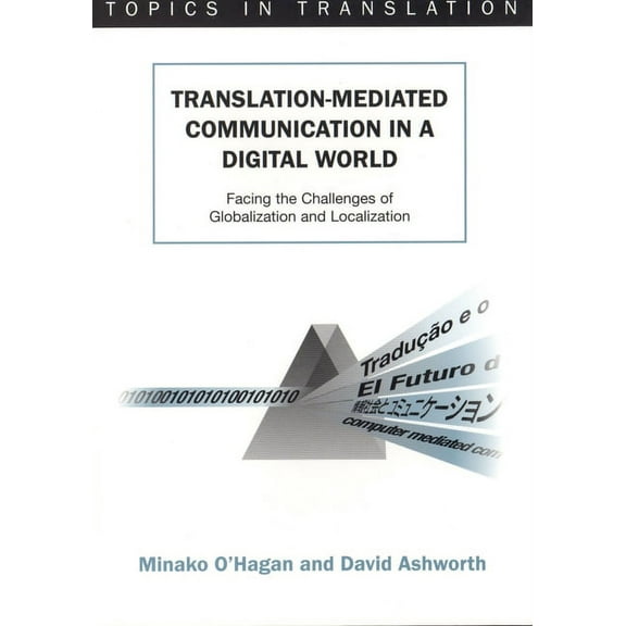 Topics in Translation Translation-Mediated Communi.in a Digita: Facing the Challenges of Globalization and Localization, Book 23, (Paperback)
