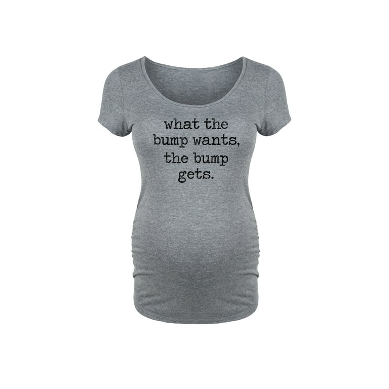 What The Bump Wants The Bump Gets - Maternity Scoop Neck Tee 