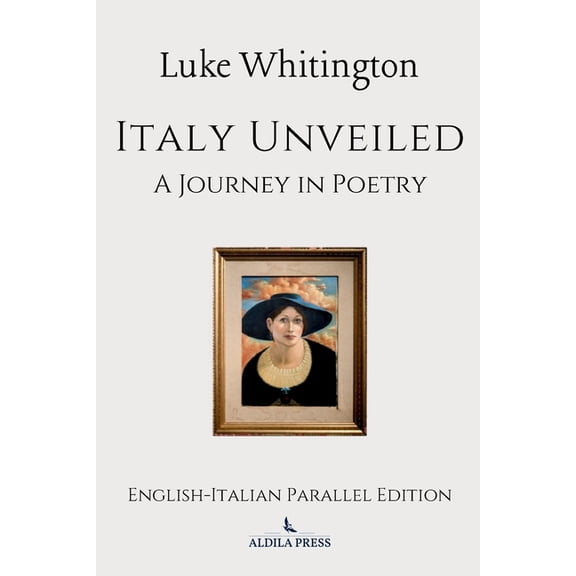 Poetry Italy Unveiled: A Journey in Poetry (English-Italian Parallel Edition), Book 1, (Paperback)