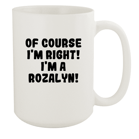 

Of Course I m Right! I m A Rozalyn! - Ceramic 15oz White Mug White