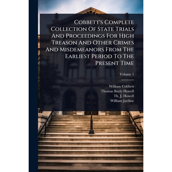 Cobbett's Complete Collection Of State Trials And Proceedings For High Treason And Other Crimes And Misdemeanors From Th, (Paperback)