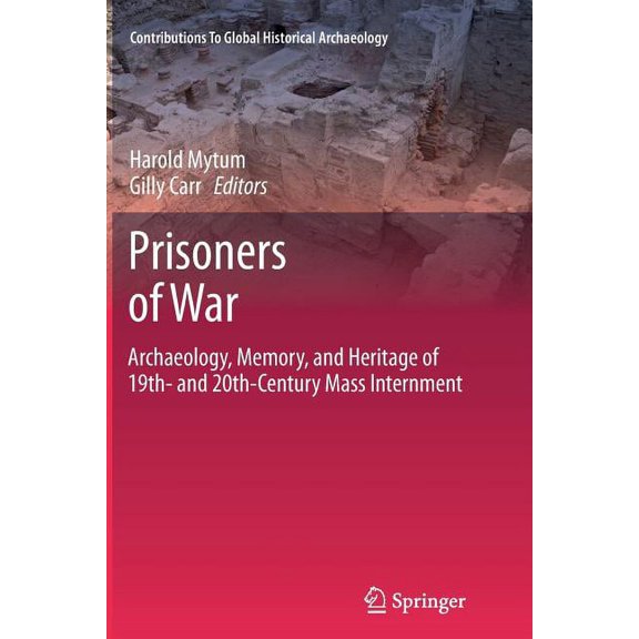 Contributions to Global Historical Archa Prisoners of War: Archaeology, Memory, and Heritage of 19th- And 20th-Century Mass Internment, (Paperback)