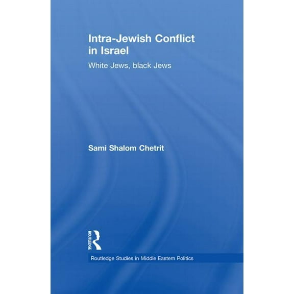 Routledge Studies in Middle Eastern Poli Intra-Jewish Conflict in Israel: White Jews, Black Jews, (Paperback)