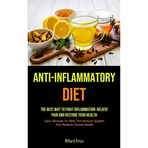 Anti-Inflammatory Diet: Anti-inflammatory Diet: The Best Way To Fight Inflammation, Relieve Pain And Restore Your Health, (Paperback)