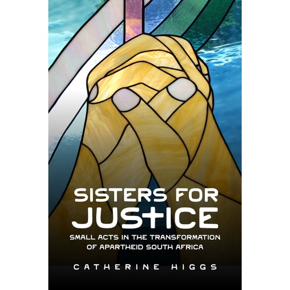 Sisters for Justice: Small Acts in the Transformation of Apartheid South Africa, (Hardcover)