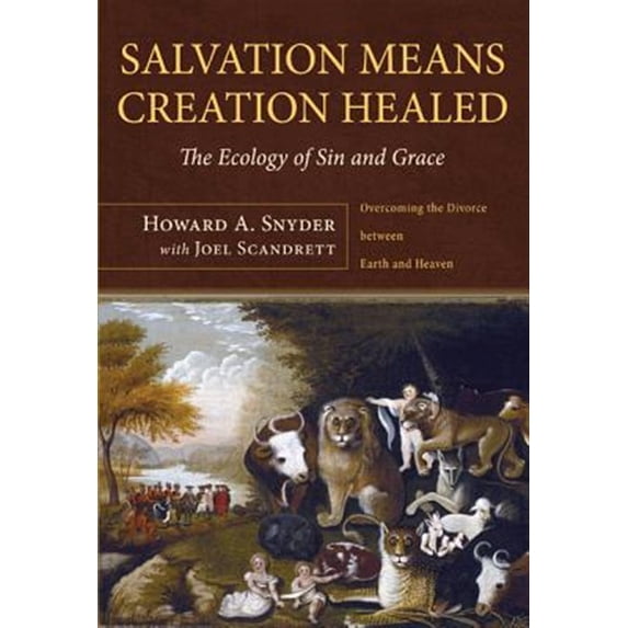 Pre-Owned Salvation Means Creation Healed: The Ecology of Sin and Grace: The Ecology of Sin and Grace: Overcoming the Divorce Between Earth and Heaven Paperback