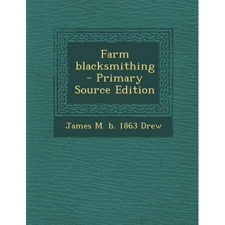 Farm Blacksmithing - Primary Source Edition