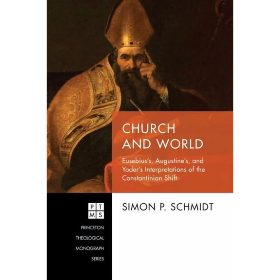 Princeton Theological Monograph Church and World: Eusebius's, Augustine's, and Yoder's Interpretations of the Constantinian Shift, Book 237, (Hardcover)