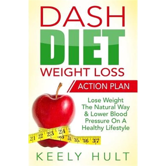Pre-Owned Dash Diet : Dash Diet Weight Loss Action Plan: Lose Weight the Natural Way & Lower Blood Pressure on a Healthy Lifestyle