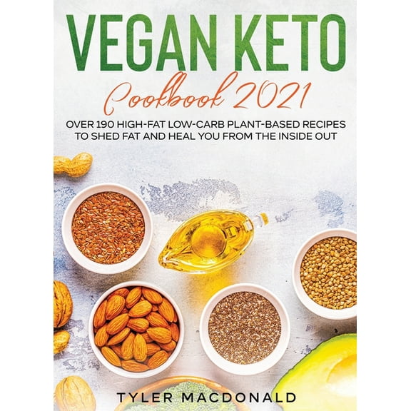 Vegan Keto Cookbook 2021: Over 190 High-Fat Low-Carb Plant-Based Recipes to Shed Fat and Heal You from the Inside Out, (Hardcover)