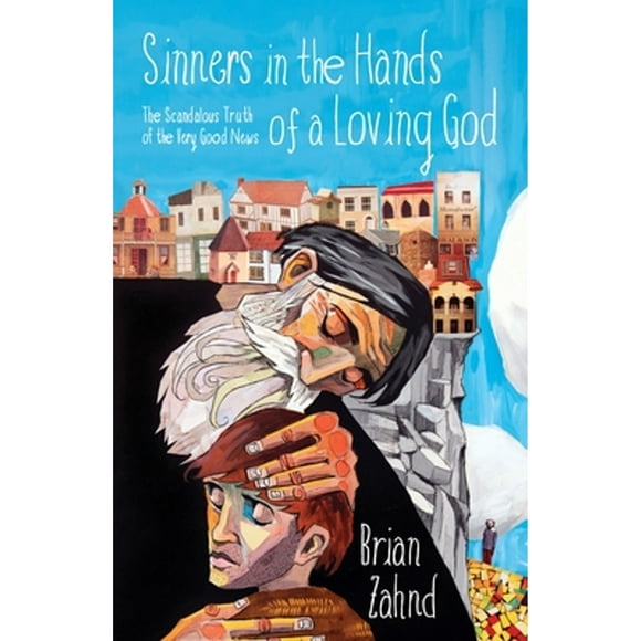 Pre-Owned Sinners in the Hands of a Loving God: The Scandalous Truth of the Very Good News (Paperback 9781601429513) by Brian Zahnd, William Paul Young