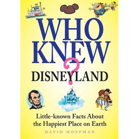 Who Knew? Disneyland : Little Known Facts about the Happiest Place on (Best Place To Purchase Disneyland Tickets)
