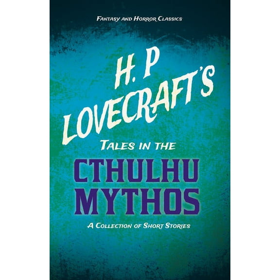 H. P. Lovecraft's Tales in the Cthulhu Mythos - A Collection of Short Stories (Fantasy and Horror Classics); With a Dedi, (Paperback)