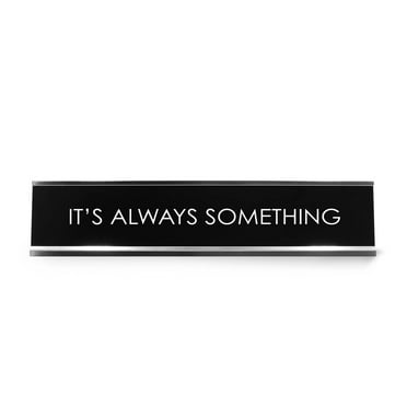 It's Always Something Novelty Desk Sign
