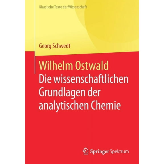 Klassische Texte Der Wissenschaft Wilhelm Ostwald: Die Wissenschaftlichen Grundlagen Der Analytischen Chemie, (Paperback)