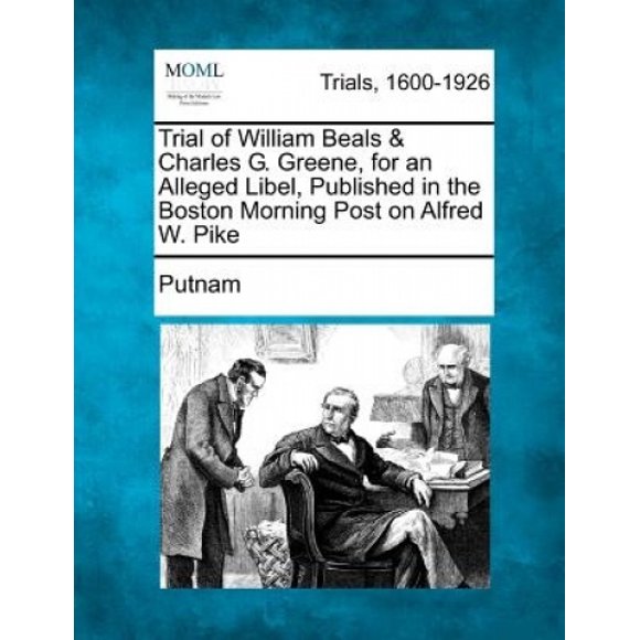 Trial of William Beals & Charles G. Greene, for an Alleged Libel, Published in the Boston Morning Post on Alfred W. Pike