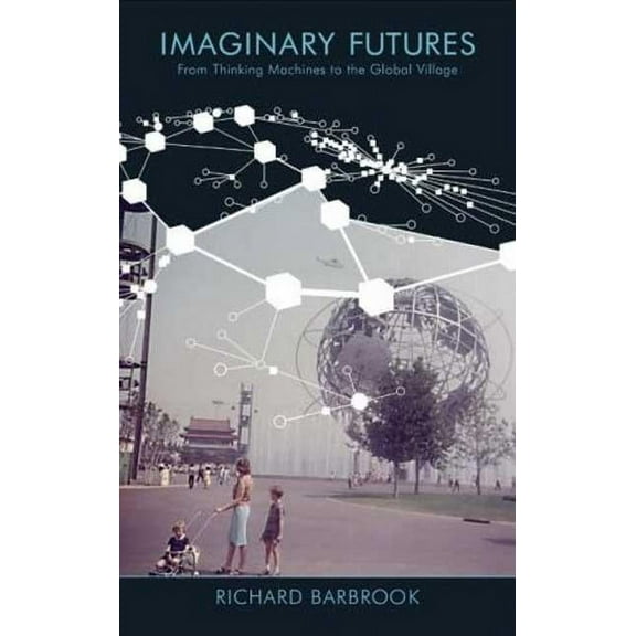 Imaginary Futures: From Thinking Machines to the Global Village (Paperback)