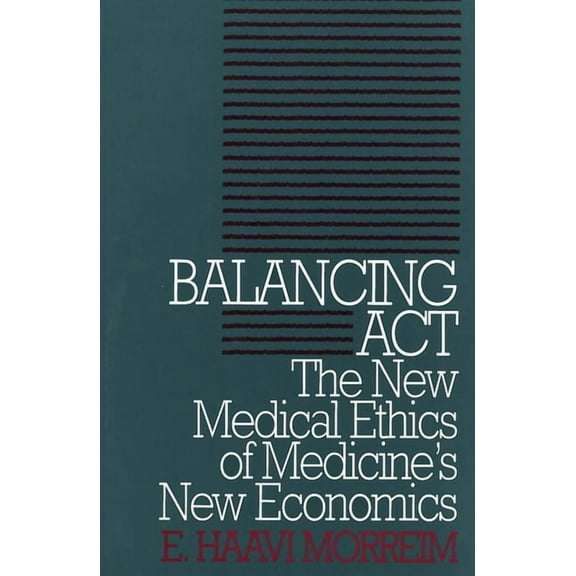 Clinical Medical Ethics: Balancing Act: The New Medical Ethics of Medicine's New Economics (Paperback)