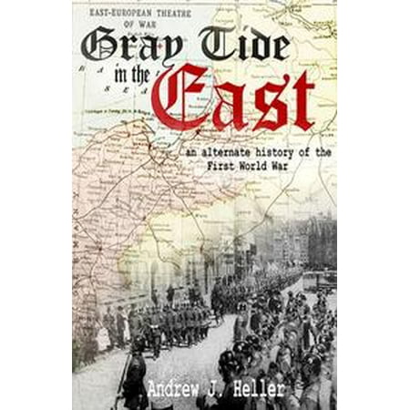 Gray Tide in the East: An Alternate History of the First World War (2nd Edition) -