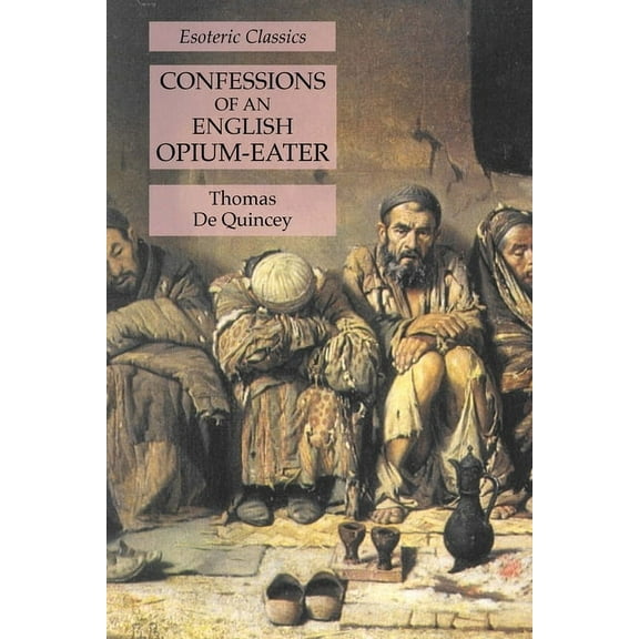 Confessions of an English Opium-Eater: Esoteric Classics, (Paperback)