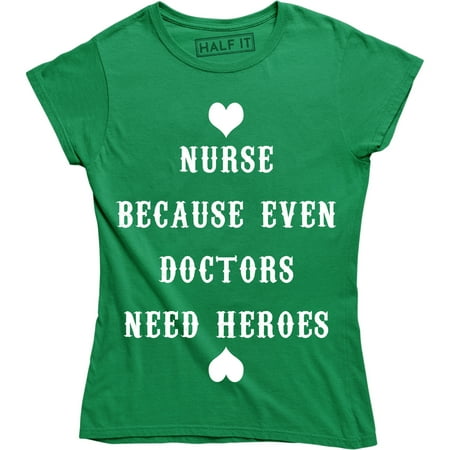 

Women s Nurse Because Even Doctors Need Heroes Funny Nursing Medical T-Shirt