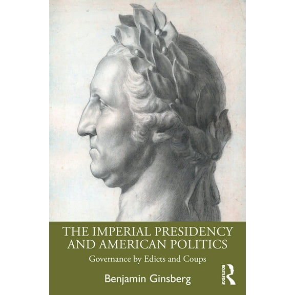 The Imperial Presidency and American Politics: Governance by Edicts and Coups, (Paperback)