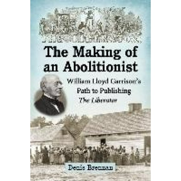 The Making of an Abolitionist: William Lloyd Garrison's Path to Publishing the Liberator