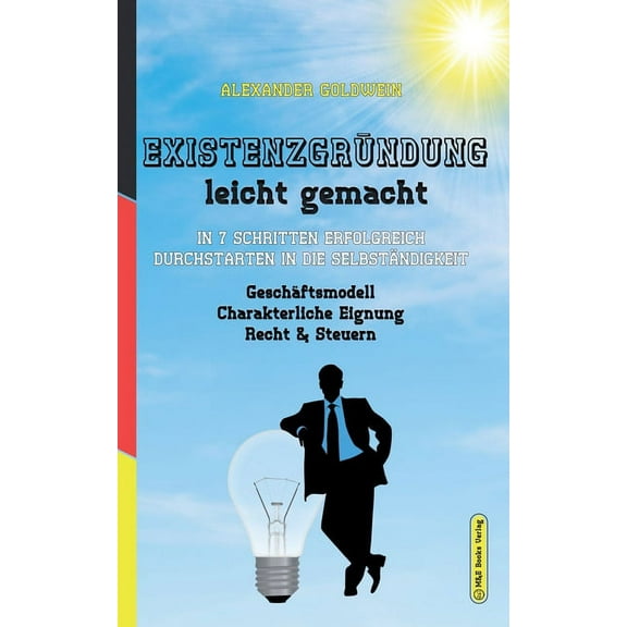 Existenzgründung leicht gemacht: In 7 Schritten erfolgreich durchstarten in die Selbständigkeit: Geschäftsmodell, Charak, (Paperback)