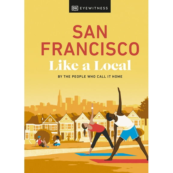 Local Travel Guide San Francisco Like a Local: By the People Who Call It Home, (Hardcover)