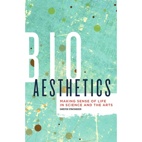 Posthumanities: Bioaesthetics : Making Sense of Life in Science and the Arts (Series #43) (Paperback)