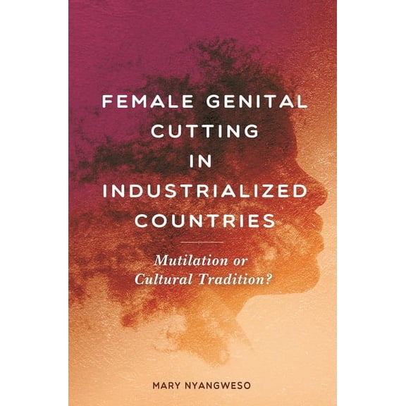 Female Genital Cutting in Industrialized Countries: Mutilation or Cultural Tradition?, (Hardcover)