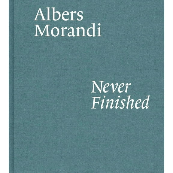 Albers and Morandi: Never Finished (Hardcover)