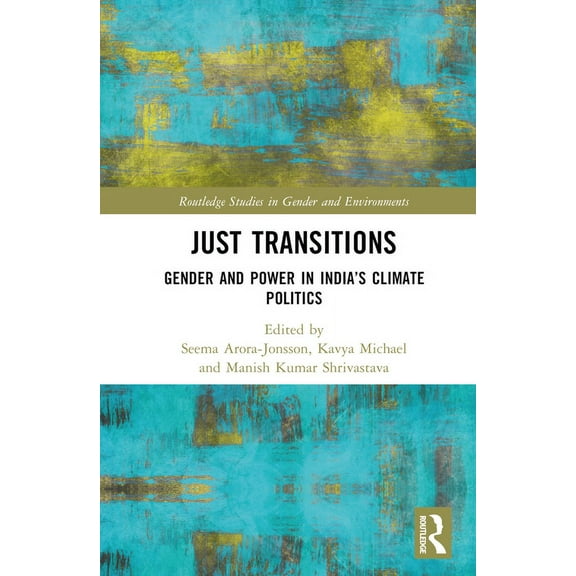 Routledge Studies in Gender and Environm Just Transitions: Gender and Power in India's Climate Politics, (Hardcover)